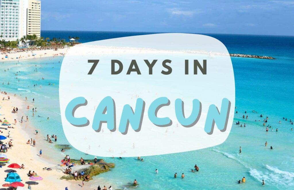 what to do in cancun in 7 days best itinerary